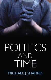 Shapiro, Michael J.; — Politics and Time