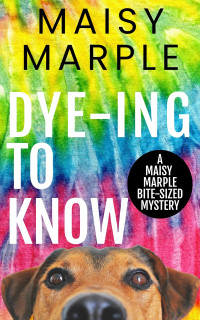 Maisy Marple — Dye-ing to Know (Maisy Marple's Bite-Size Mystery 2)