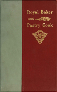 The chefs of the New York Cooking School — The royal baker and pastry cook: A manual of practical cookery