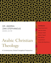 Andrea Zaki Stephanous (ed) — Arabic Christian Theology: A Contemporary Global Evangelical Perspective