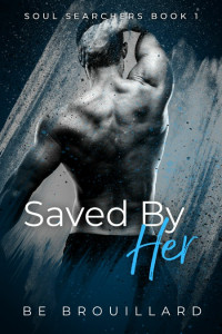 BE Brouillard — Saved By Her (Soul Searchers Book 1)