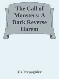 JB Trepagnier — The Call of Monsters: A Dark Reverse Harem Romance (My Beautiful Monsters Book 3)
