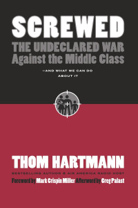 Thom Hartmann — Screwed: The Undeclared War Against The Middle Class -- And What We Can Do About It