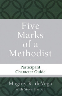 deVega, Magrey; — Five Marks of a Methodist: Participant Character Guide