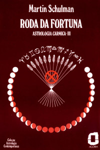 Martin Schulman — ASTROLOGIA CRMICA - VOL. III - RODA DA FORTUNA