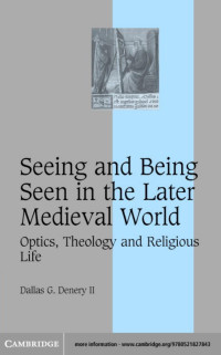 DALLAS G.DENERY II — SEEING AND BEING SEEN IN THE LATER MEDIEVAL WORLD: Optics, Theology and Religious Life