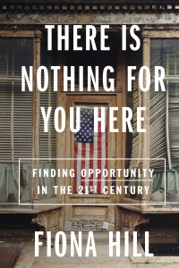 Fiona Hill — There Is Nothing For You Here: Finding Opportunity in the Twenty-First Century 