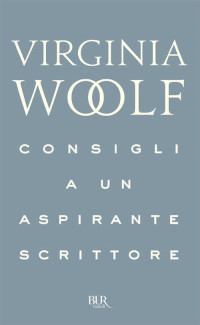 Woolf, Virginia & Bertinetti, Roberto — Consigli a un aspirante scrittore (Pillole BUR) (Italian Edition)