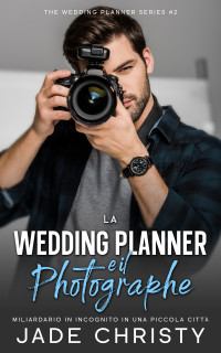 Christy, Jade — La Wedding Planner e il Fotografo: Miliardario in Incognito in una Piccola Città (Italian Edition)