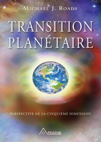 Michael J. Roads — Transition planétaire: Perspective de la cinquième dimension (French Edition)