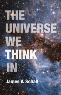 James V. Schall — The Universe We Think In