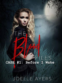 Joelle Ayers [Ayers, Joelle] — The Blood Files, Case #1: Before I Wake