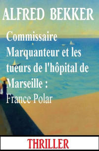 Alfred Bekker — Commissaire Marquanteur et les tueurs de l'hôpital de Marseille