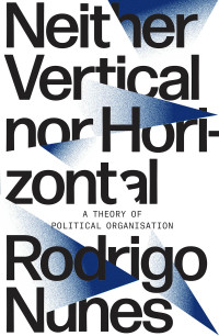 Rodrigo Nunes; — Neither Vertical nor Horizontal