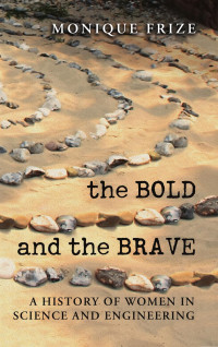 Monique Frize — The Bold and the Brave: A History of Women in Science and Engineering