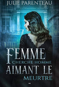 Julie Parenteau [Parenteau, Julie] — Femme cherche homme aimant le meurtre