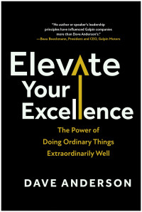 Dave Anderson — Elevate Your Excellence: The Power of Doing Ordinary Things Extraordinarily Well