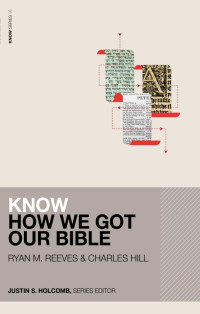 Ryan Matthew Reeves;Charles E. Hill; — Know How We Got Our Bible