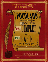 J. K. Rowling [Rowling, J. K.] — Poudlard : Le Guide pas complet et pas fiable du tout