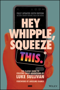 Luke Sullivan, Anselmo Ramos — Hey Whipple, Squeeze This: The Classic Guide to Creating Great Advertising