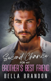 Bella Brandon — Second Chance for my Brother's Best Friend: A Small Town Enemies to Lovers Romance