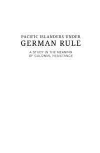 Peter J. Hempenstall — Pacific Islanders Under German Rule: A Study in the Meaning of Colonial Resistance