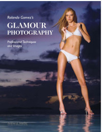 Rolando Gomez — Rolando Gomez's Glamour Photography: Professional Techniques and Images