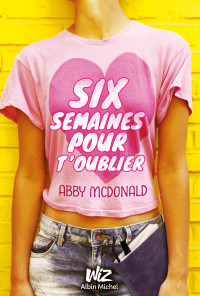 Abby McDonald — Six semaines pour t'oublier