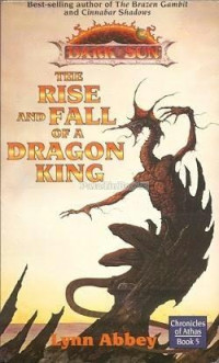 Lynn Abbey — The Rise and Fall of a Dragon King: Chronicles of Athas #5