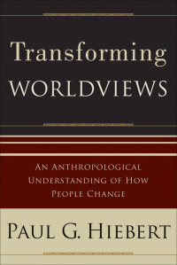 Hiebert, Paul G.; — Transforming Worldviews