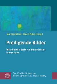 Jan Hermelink, David Plüss (Hrsg.) — Predigende Bilder. Was die Homiletik von Kunstwerken lernen kann