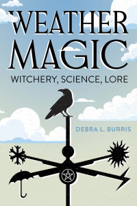 Debra L. Burris — Weather Magic: Witchery, Science, Lore