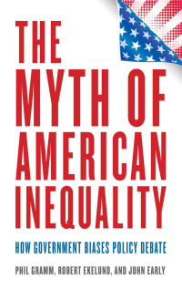 Gramm, Phil & Ekelund, Robert & Early, John — The Myth of American Inequality