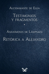 Alcidamante de Elea & Anaxímenes de Lámpsaco — Testimonios y fragmentos & Retórica a Alejandro