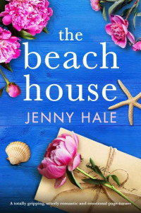 Jenny Hale — The Beach House: A totally gripping, utterly romantic and emotional page-turner