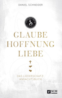 Daniel Schneider; — Glaube, Hoffnung, Liebe