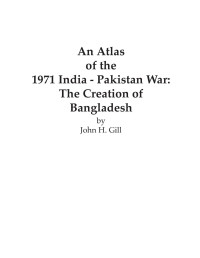 John H Gill — An Atlas of the 1971 India - Pakistan War