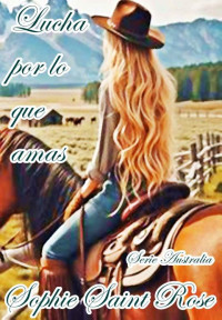 Sophie Saint Rose — Lucha por lo que amas (Spanish Edition)