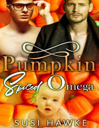 Susi Hawke — Pumpkin Spiced Omega: An M/M Omegaverse Mpreg Romance (The Hollydale Omegas Book 1)