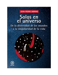 Jean-Pierre Bibring — Solos en el universo. De la diversidad de los mundos a la singularidad de la vida