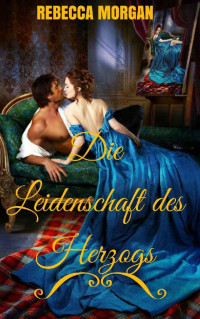 Rebecca Morgan [Morgan, Rebecca] — Die Leidenschaft des Herzogs (German Edition)