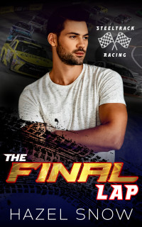 Hazel Snow — The Final Lap: A Race Car Driver Sports Romance (SteelTrack Racing Book 1)