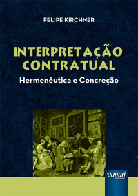 Felipe Kirchner — Interpretação contratual: hermenêutica e concreção