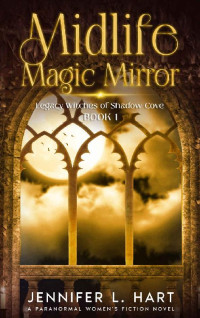 Jennifer L. Hart — Midlife Magic Mirror: A Paranormal Women's Midlife Fiction Novel (Legacy Witches of Shadow Cove Book 1)