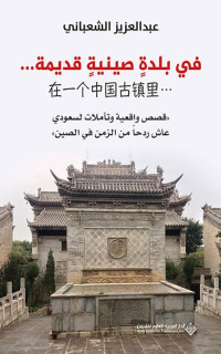 عبد العزيز الشعباني — في بلدة صينية قديمة ... ' قصص واقعية وتأملات لسعودي عاش ردحاً من الزمن في الصين '