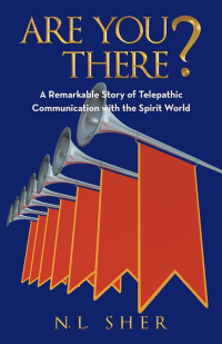 N.L. Sher — Are You There?: A Remarkable Story of Telepathic Communication with the Spirit World