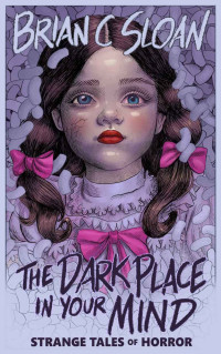 Brian C. Sloan — The Dark Place In Your Mind: Strange Tales of Horror