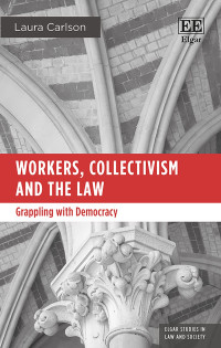 Laura Carlson — Workers, Collectivism and the Law: Grappling with Democracy