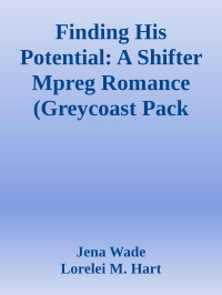 Jena Wade, Lorelei M. Hart — Finding His Potential: A Shifter Mpreg Romance (Greycoast Pack Book 3)