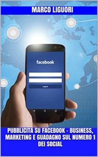 Marco Liguori — Pubblicità su Facebook - Business,Marketing e Guadagno sul Numero 1 dei Social